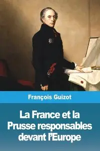 La France et la Prusse responsables devant l'Europe - Guizot François