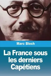 La France sous les derniers Capétiens - Marc Bloch