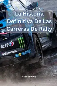 La Historia Definitiva De Las Carreras De Rally - Psaila Etienne