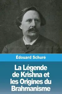 La Légende de Krishna et les Origines du Brahmanisme - Schuré Édouard