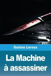 La Machine à assassiner - Gaston Leroux