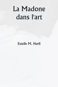 La Madone dans l'art - Estelle M. Hurll