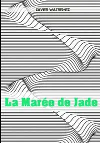 La Marée de Jade - Xavier Watremez