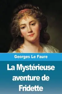 La Mystérieuse aventure de Fridette - Le Faure Georges