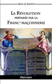 La Révolution préparée par la Franc-maçonnerie - Jean de Lannoy