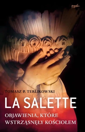 La Salette. Objawienia, które wstrząsnęły Kościołem wyd. 2 - Tomasz P. Terlikowski