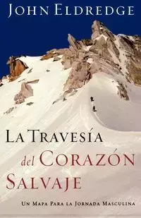 La Travesia del Corazon Salvaje - John Eldredge