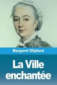 La Ville enchantée - Margaret Oliphant