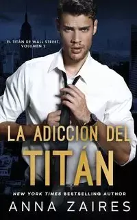 La adicción del titán (El titán de Wall Street nº 2) - Anna Zaires