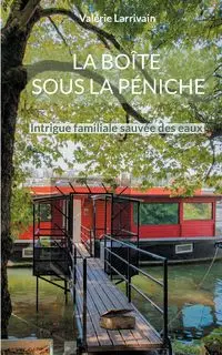 La boîte sous la péniche - Larrivain Valérie