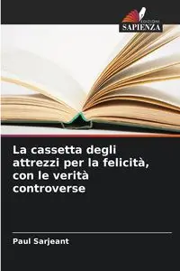 La cassetta degli attrezzi per la felicità, con le verità controverse - Paul Sarjeant