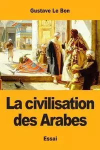 La civilisation des Arabes - Le Bon Gustave