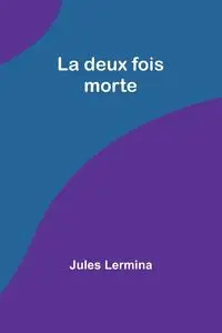 La deux fois morte - Jules Lermina