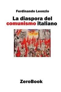 La diaspora del comunismo italiano - Leonzio Ferdinando