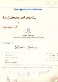 La fabbrica dei sogni ... e dei ricordi - 1) Primo Volume *Pane e Rustici *Antipasti e Spuntini *Primi Piatti e Minestre - Elena Quattrociocchi Branca