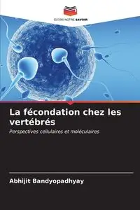 La fécondation chez les vertébrés - Bandyopadhyay Abhijit