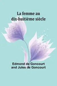 La femme au dix-huitième siècle - Edmond Goncourt de