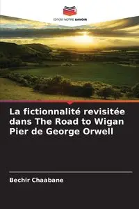 La fictionnalité revisitée dans The Road to Wigan Pier de George Orwell - Chaabane Bechir