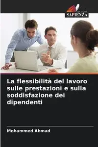 La flessibilità del lavoro sulle prestazioni e sulla soddisfazione dei dipendenti - Ahmad Mohammed