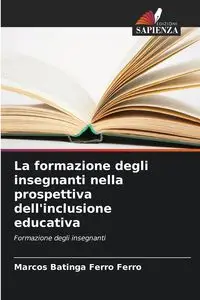 La formazione degli insegnanti nella prospettiva dell'inclusione educativa - Marcos Ferro Batinga Ferro