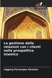 La gestione delle relazioni con i clienti nella prospettiva islamica - Nuralam Inggang Perwangsa