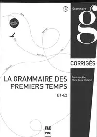 La grammaire des premiers temps B1-B2 corriges Nouvelle edition - Dominique Abry, Chalaron Marie-Laure