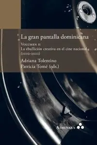 La gran pantalla dominicana. Volumen II. La ebullición creativa en el cine nacional (2010-2022) - Adriana Tolentino