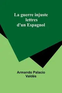 La guerre injuste - Armando Valdés Palacio