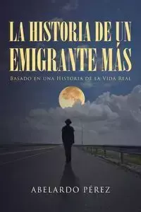La historia de un emigrante más - Pérez Abelardo