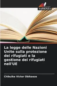 La legge delle Nazioni Unite sulla protezione dei rifugiati e la gestione dei rifugiati nell'UE - Victor Obikaeze Chibuike