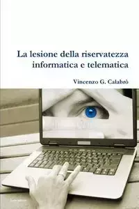 La lesione della riservatezza informatica e telematica - Vincenzo G. Calabro'