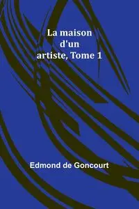 La maison d'un artiste, Tome 1 - Edmond Goncourt de