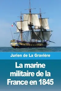 La marine militaire de la France en 1845 - de La Gravière Jurien