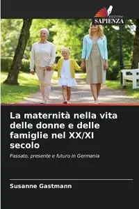 La maternità nella vita delle donne e delle famiglie nel XX/XI secolo - Susanne Gastmann