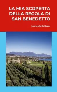 La mia scoperta della Regola di San Benedetto - Leonardo Galligani