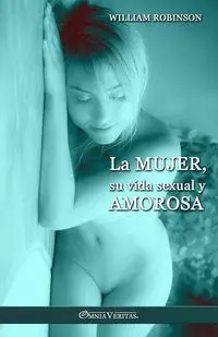 La mujer, su vida sexual y amorosa - William Robinson