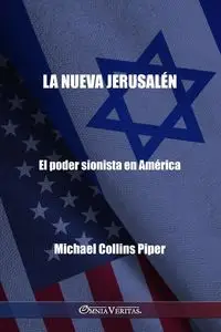 La nueva Jerusalén - El poder sionista en América - Piper Michael Collins