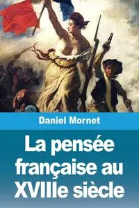 La pensée française au XVIIIe siècle - Daniel Mornet