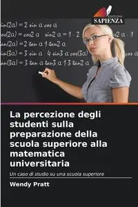 La percezione degli studenti sulla preparazione della scuola superiore alla matematica universitaria - Wendy Pratt