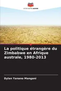 La politique étrangère du Zimbabwe en Afrique australe, 1980-2013 - Dylan Mangani Yanano