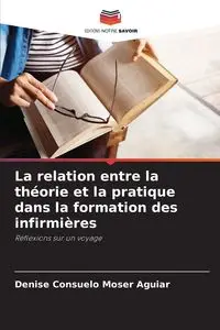 La relation entre la théorie et la pratique dans la formation des infirmières - Denise Consuelo Moser Aguiar