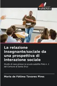 La relazione insegnante/sociale da una prospettiva di interazione sociale - Maria Tavares Pires de Fátima