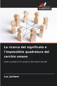 La ricerca del significato e l'impossibile quadratura del cerchio umano - Jochem Luc