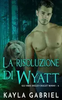 La risoluzione di Wyatt - Gabriel Kayla