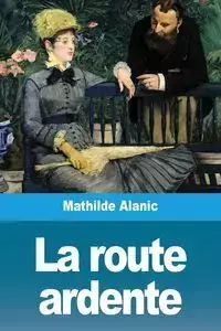 La route ardente - Mathilde Alanic
