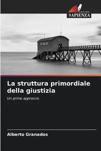 La struttura primordiale della giustizia - Alberto Granados