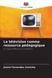 La télévision comme ressource pédagogique - Caminha Joseni Fernandes