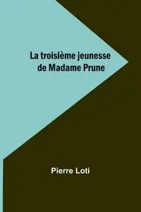 La troisième jeunesse de Madame Prune - Pierre Loti