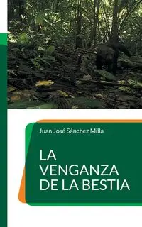 La venganza de la bestia - Juan Sánchez Milla José