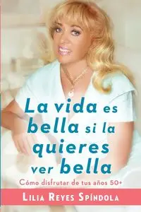 La vida es bella si la quieres ver bella - Lilia Reyes Spindola